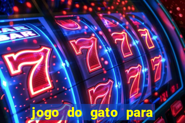 jogo do gato para ganhar dinheiro